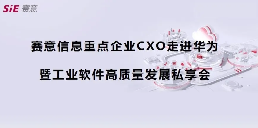 活動報道｜賽意信息重點企業CXO走進華為第四期（深圳站）成功舉辦，共商數字化集成供應鏈新藍圖